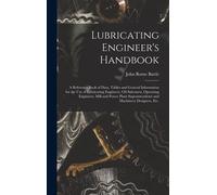 Lubricating Engineer's Handbook; A Reference Book Of Data, Tables And General Information For The Use Of Lubricating Engineers, Oil Salesmen, Operatin