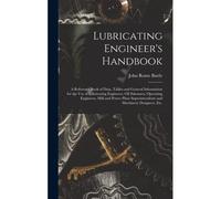 Lubricating Engineer's Handbook; A Reference Book Of Data, Tables And General Information For The Use Of Lubricating Engineers, Oil Salesmen, Operatin