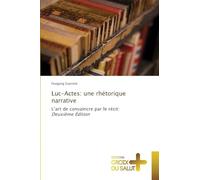 Luc-Actes: une rhétorique narrative: L'art de convaincre par le récit: Deuxième Édition