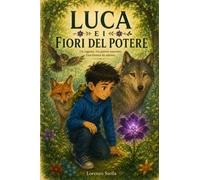 Luca e i fiori del potere: Una storia di crescita, coraggio e connessione con la natura.