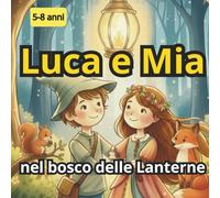 Luca e Mia nel bosco delle Lanterne: Una storia di amicizia,corragio e magia
