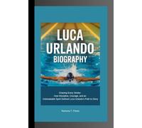 LUCA URLANDO BIOGRAPHY: Chasing Every Stroke- How Discipline, Courage, and an Unbreakable Spirit Defined Luca Urlando’s Path to Glory