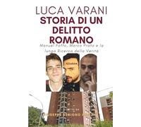 LUCA VARANI - Storia di un Delitto Romano: Manuel Foffo, Marco Prato e la lunga Ricerca della Verità