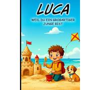 Luca - Weil du ein großartiger Junge bist - Personalisierte Mutmachgeschichten für Jungen ab 4 Jahren - Eine tolle Geschenkidee: Ideal zum Vorlesen oder selber lesen