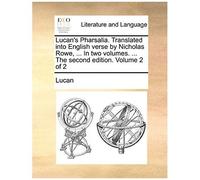 Lucan's Pharsalia. Translated Into English Verse By Nicholas Rowe, ... In Two Volumes. ... The Second Edition. Volume 2 Of 2