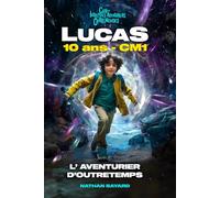 LUCAS 10 ANS CM1 - L'AVENTURIER D'OUTRETEMPS. Roman fantastique éducatif & inspirant ! Préhistoire, Gaulois, Moyen Âge, Renaissance, Révolution ... de la confiance en soi | 8 à 12 ans | Illustr
