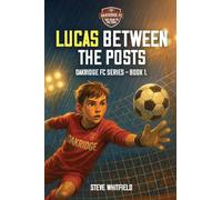 LUCAS BETWEEN THE POSTS: Oakridge FC Series - Book 1