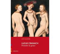 Lucas Cranach, Peindre La Grace - Anne Malherbe - A Propos Eds - broché - Monographie