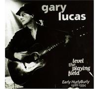 Lucas, Gary - Level The Playing Field / Early Hurly Burly 88/94