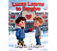 Lucas Learns to Forgive: A Christian Rhyming Valentine’s Day Story About Forgiveness and Grace for Children Ages 3-8