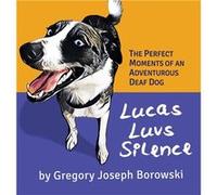 Lucas Luvs Silence The Perfect Moments of an Adventurous Deaf Dog - borowski gregory joseph - gregory joseph borowski - Livre en Anglais borowski gregory josephborowski gregory joseph (Auteur)