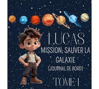 LUCAS - mission sauver la galaxie (journal de bord): TOME 1