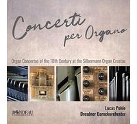 Lucas Pohle, Dresdner Barockorchester - Concerti Per Organo Orgelkonzerte des 18. Jahrhunderts auf der Silbermann-Orgel in Crostau