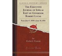 Lucas, R: Executive Journal Of Iowa As Kept By Governor Robe