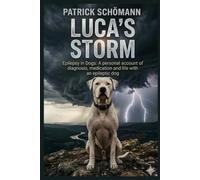 Luca's Storm: Epilepy: A First-Hand Account of Diagnonsis , Medication and daily Life with an epileptic dog