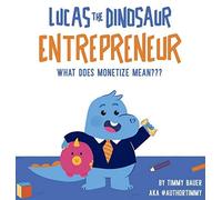 Lucas The Dinosaur Entrepreneur What Does Monetize Mean???