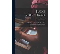 Lucas Vorsterman: Catalogue Raisonné De Son Oeuvre, Précédé D'une Notice Sur La Vie Et Les Ouvrages Du Maître