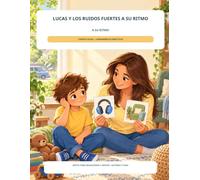 Lucas y los ruidos fuertes a su ritmo: Cuento visual y herramientas prácticas