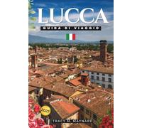 LUCCA GUIDA DI VIAGGIO 2027: Esplora Piazza dell'Anfiteatro, la Torre Guinigi, le storiche mura cittadine, la Cattedrale di San Martino, la cucina ... le esperienze locali e molto altro in Italia
