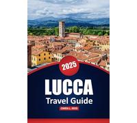 Lucca Travel Guide 2025: Explore the Culture, Outdoor Adventures, Top Attractions, and Practical Tips in Tuscany's Historic City