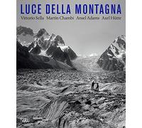 Luce della montagna. Vittorio Sella, Martín Chambi, Ansel Adams, Axel Hütte. Ediz. a colori