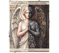 LUCE E OMBRA: IL VOLTO DELL'ANIMA: Percorso di auto-riflessione e integrazione tra luce e ombra attraverso l'arte e la scrittura