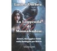 Luce e Ombra La Leggenda di Moonshadow Amore Coraggio e Unit nella Battaglia per Elaria - Sylvia Slave - Amazon Digital Services LLC KDP - Livre en Anglai Sylvia SlaveSylvia Slave (Auteur)