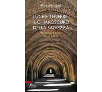 Luce e tenebre: il chiaroscuro della salvezza. Meditazioni bibliche, storie, poesie