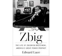 Zbig: The Life of Zbigniew Brzezinski, America's Great Power Prophet