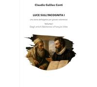 LUCE SULL'INCOGNITA I: Una storia dell’algebra per giovani volonterosi - Volume I