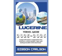 LUCERINE TRAVEL GUIDE 2025-2026: comprehensive companion for visitors, with insider tips and indispensable informations