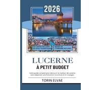 LUCERNE À PETIT BUDGET: Guide de voyage 2026 pour des expériences abordables dans la ville pittoresque de Suisse