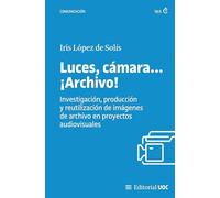 Luces, cámara... ¡Archivo!: Investigación, producción y reutilización de imágenes de archivo en proyectos audiovisuales