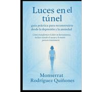 Luces en el túnel: Guía práctica para reconstruirte desde la depresión y la ansiedad.: Cómo transformar el dolor en herramientas, incluso cuando el cuerpo y la mente parecen traicionarte.