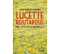 Lucette Routaboul : une histoire mondiale - Jean-Robert Jouanny - L'aube Eds De - broché - Essai