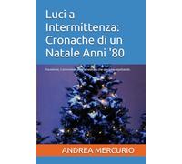 Luci a Intermittenza: Cronache di un Natale Anni '80: Panettone, Commodore 64 e la nevicata che stavamo aspettando.