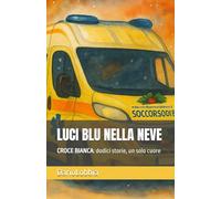 LUCI BLU NELLA NEVE: Croce Bianca: dodici storie, un solo cuore