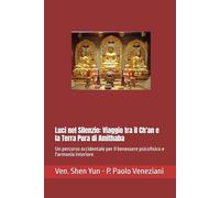 Luci nel Silenzio: Viaggio tra il Ch'an e la Terra Pura di Amithaba: Un percorso occidentale per il benessere psicofisico e l'armonia interiore