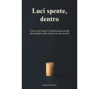 Luci spente, dentro: Vivere con l’ansia e la depressione ad alta funzionalità nella società che non ascolta