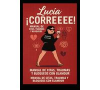 Lucia Correeee!: Manual de citas, traumas y bloqueos con glamour!