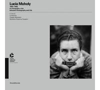 Lucia Moholy, 1894-1989: tra fotografia e vita / Between Photography and Life