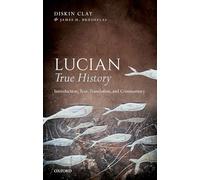 Lucian, True History: Introduction, Text, Translation, and Commentary