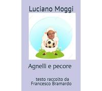 Luciano Moggi Agnelli e pecore: testo raccolto da Francesco Bramardo