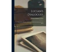 Lucian's Dialogues: Namely The Dialogues Of The Gods, Of The Sea-Gods, And Of The Dead