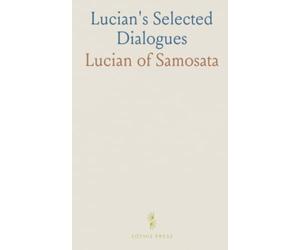 Lucian's Selected Dialogues: A literal Latin translation with English notes illuminating satire and context