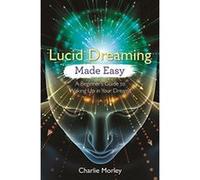 Lucid Dreaming Made Easy: A Beginner's Guide to Waking Up in Your Dreams