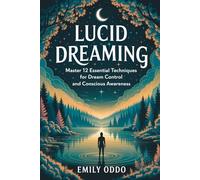 Lucid Dreaming: Master 12 Essential Techniques for Dream Control and Conscious Awareness