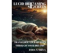Lucid Dreaming Secrets: Transform Your Reality Through Your Dreams