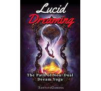 Lucid Dreaming - The Path of Non-Dual Dream Yoga: Realizing Enlightenment through Lucid Dreaming
