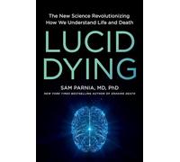 Lucid Dying – La nouvelle science qui révolutionne notre compréhension de la vie et de la mort – Hachette Pratique
